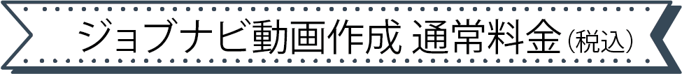 ジョブナビ動画作成 通常料金（税込）